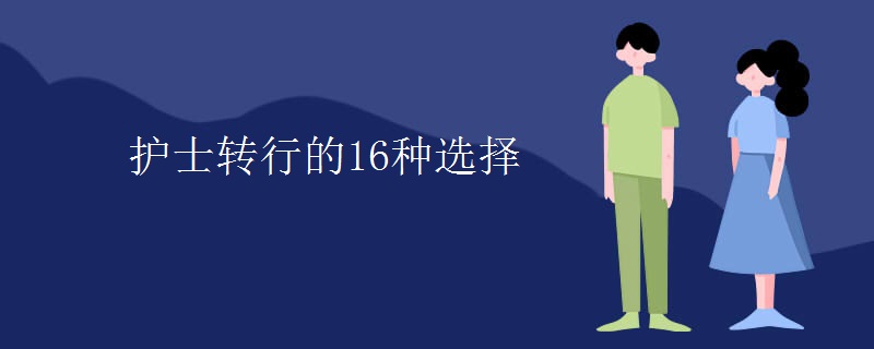 護(hù)士轉(zhuǎn)行的16種選擇